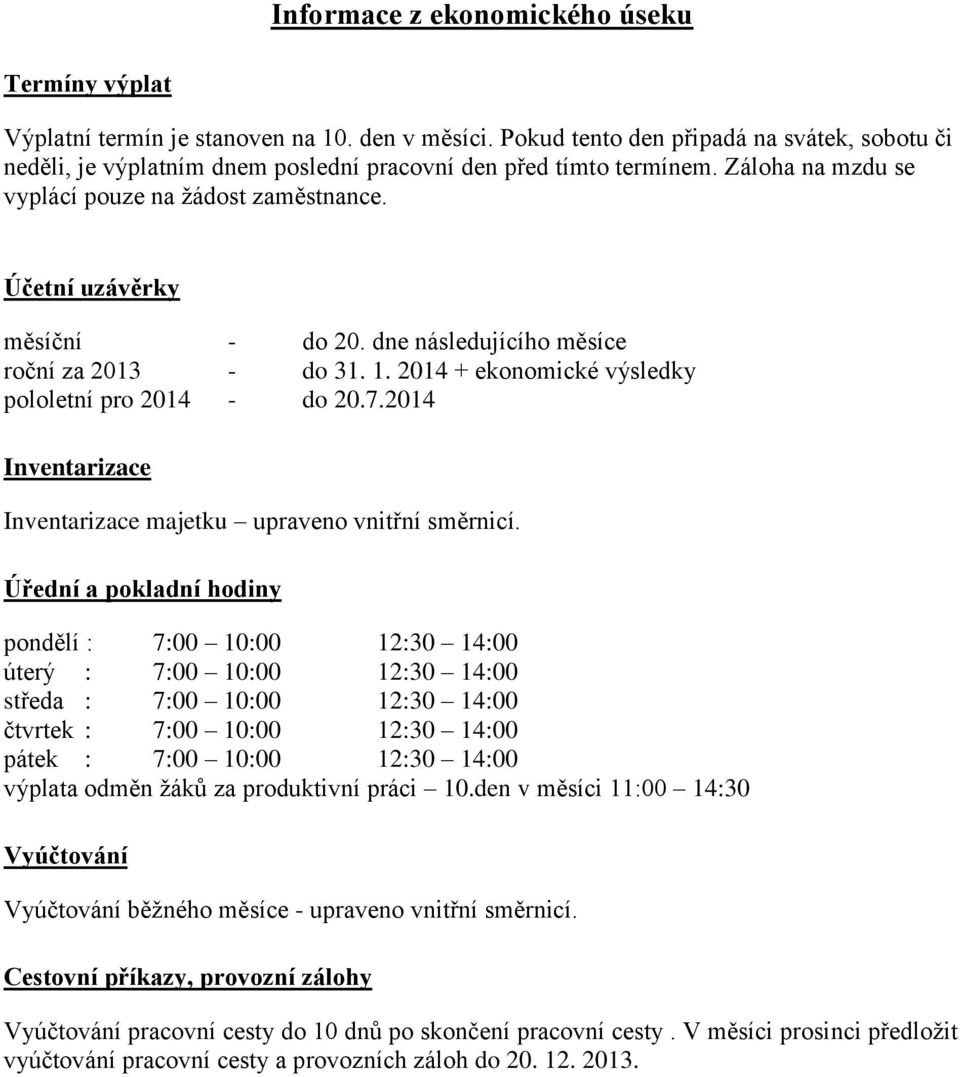 Účetní uzávěrky měsíční - do 20. dne následujícího měsíce roční za 2013 - do 31. 1. 2014 + ekonomické výsledky pololetní pro 2014 - do 20.7.