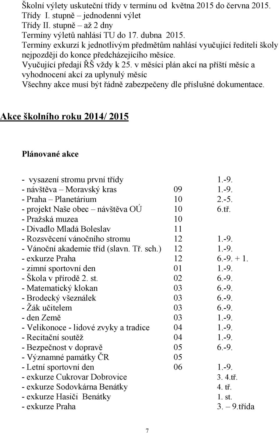 v měsíci plán akcí na příští měsíc a vyhodnocení akcí za uplynulý měsíc Všechny akce musí být řádně zabezpečeny dle příslušné dokumentace.