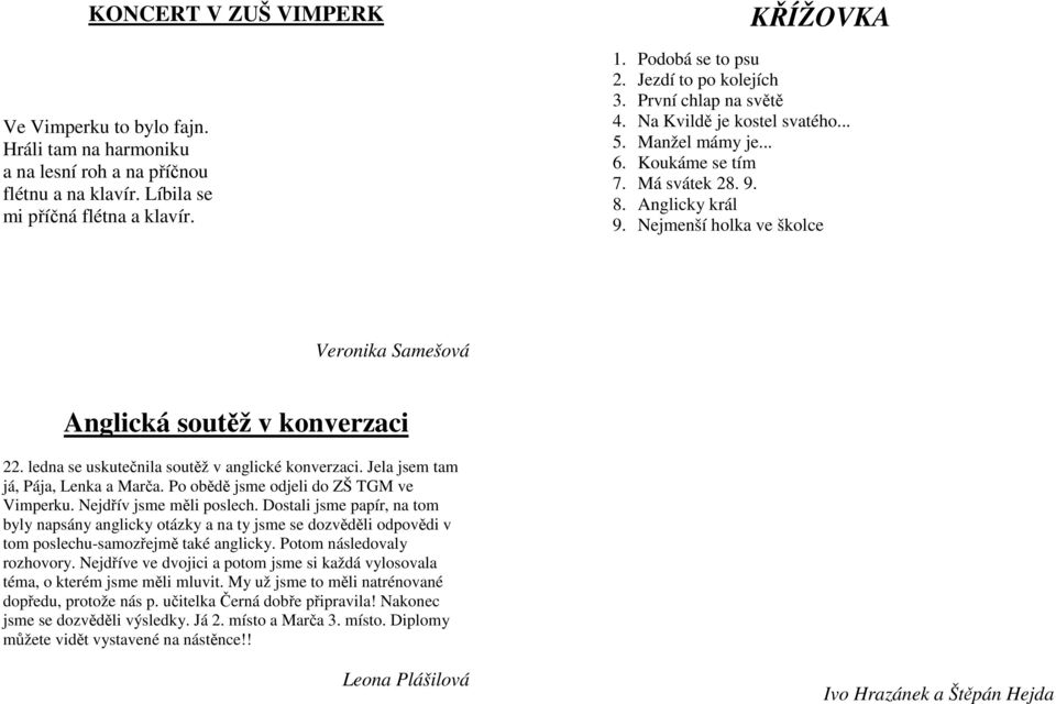 Nejmenší holka ve školce Veronika Samešová Anglická soutěž v konverzaci 22. ledna se uskutečnila soutěž v anglické konverzaci. Jela jsem tam já, Pája, Lenka a Marča.