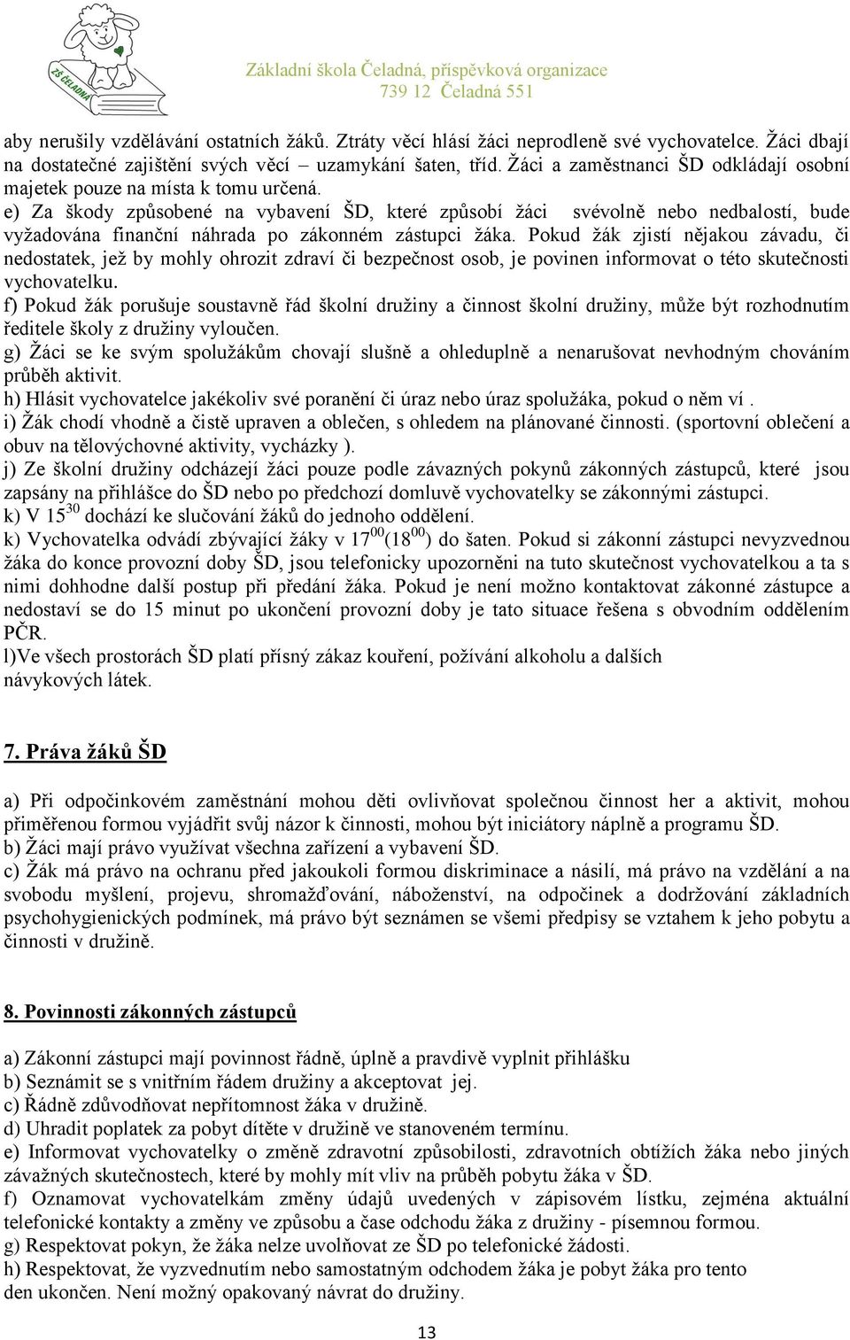 e) Za škody způsobené na vybavení ŠD, které způsobí žáci svévolně nebo nedbalostí, bude vyžadována finanční náhrada po zákonném zástupci žáka.