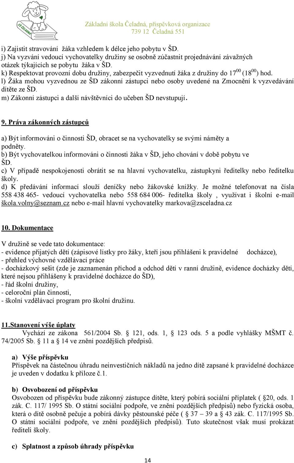 l) Žáka mohou vyzvednou ze ŠD zákonní zástupci nebo osoby uvedené na Zmocnění k vyzvedávání dítěte ze ŠD. m) Zákonní zástupci a další návštěvníci do učeben ŠD nevstupují. 9.