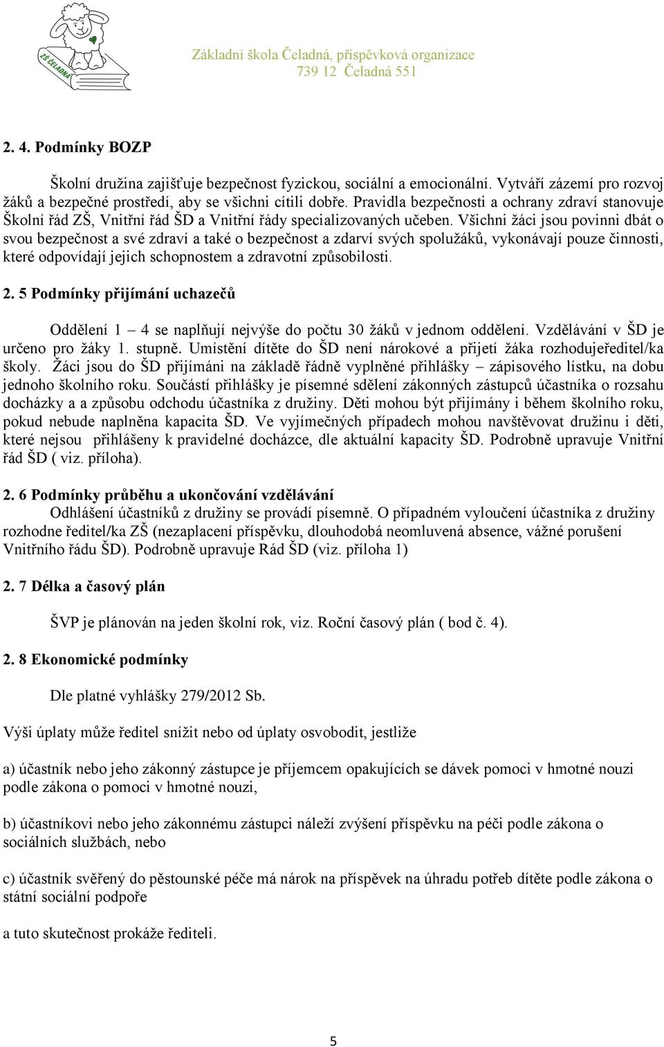 Všichni žáci jsou povinni dbát o svou bezpečnost a své zdraví a také o bezpečnost a zdarví svých spolužáků, vykonávají pouze činnosti, které odpovídají jejich schopnostem a zdravotní způsobilosti. 2.