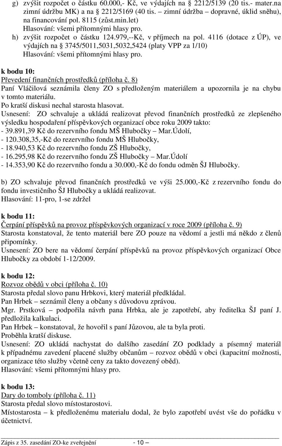 8) Paní Vláčilová seznámila členy ZO s předloženým materiálem a upozornila je na chybu v tomto materiálu. Po kratší diskusi nechal starosta hlasovat.