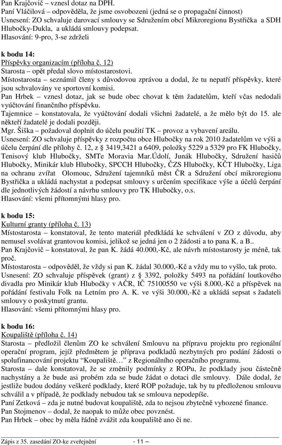 podepsat. Hlasování: 9-pro, 3-se zdrželi k bodu 14: Příspěvky organizacím (příloha č. 12) Starosta opět předal slovo místostarostovi.