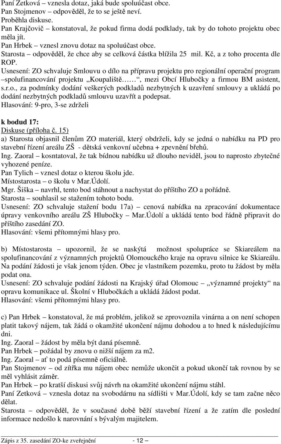 Starosta odpověděl, že chce aby se celková částka blížila 25 mil. Kč, a z toho procenta dle ROP.