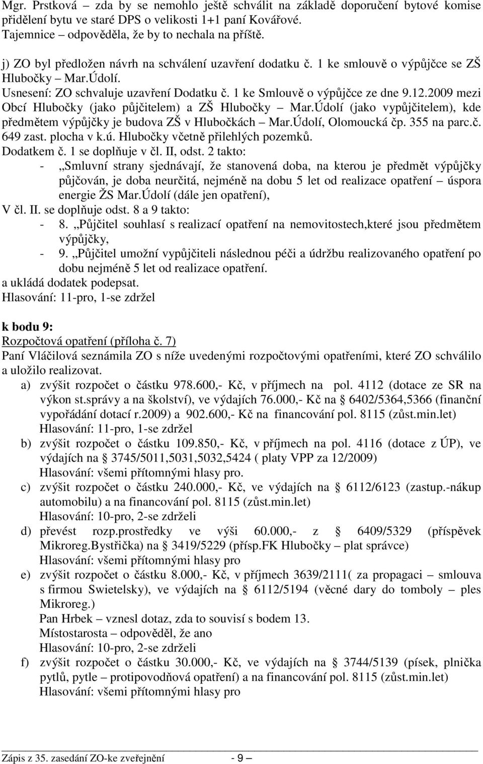 2009 mezi Obcí Hlubočky (jako půjčitelem) a ZŠ Hlubočky Mar.Údolí (jako vypůjčitelem), kde předmětem výpůjčky je budova ZŠ v Hlubočkách Mar.Údolí, Olomoucká čp. 355 na parc.č. 649 zast. plocha v k.ú.