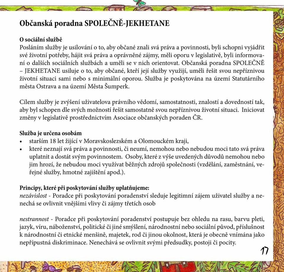 Občanská poradna SPOLEČNĚ JEKHETANE usiluje o to, aby občané, kteří její služby využijí, uměli řešit svou nepříznivou životní situaci sami nebo s minimální oporou.