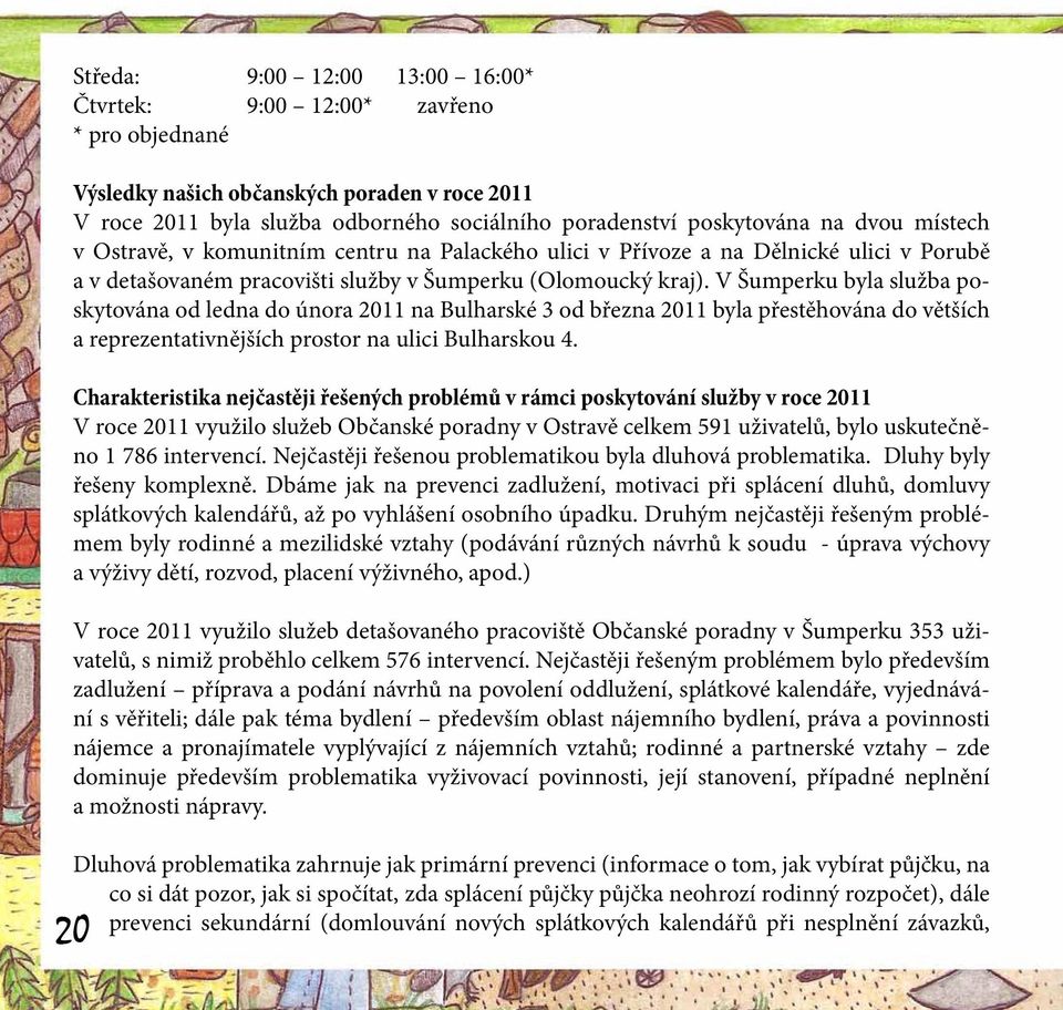 V Šumperku byla služba poskytována od ledna do února 2011 na Bulharské 3 od března 2011 byla přestěhována do větších a reprezentativnějších prostor na ulici Bulharskou 4.