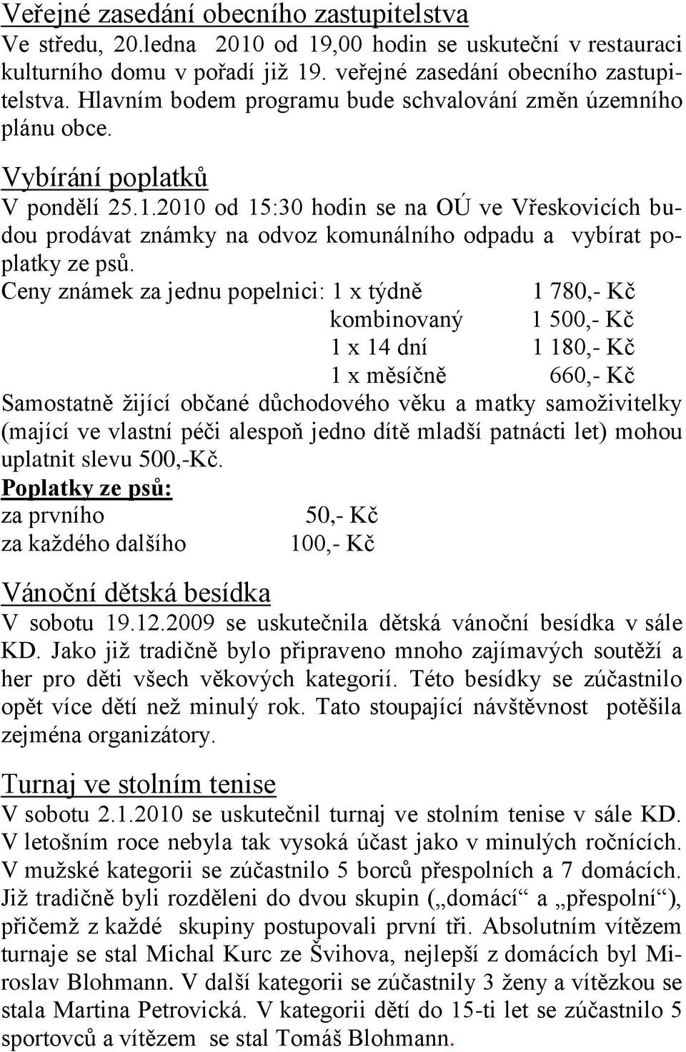 2010 od 15:30 hodin se na OÚ ve Vřeskovicích budou prodávat známky na odvoz komunálního odpadu a vybírat poplatky ze psů.