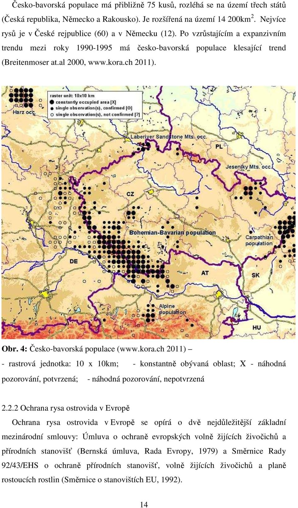 ch 2011). Obr. 4: Česko-bavorská populace (www.kora.ch 2011) - rastrová jednotka: 10 x 10km; - konstantně obývaná oblast; Χ - náhodná pozorování, potvrzená; - náhodná pozorování, nepotvrzená 2.2.2