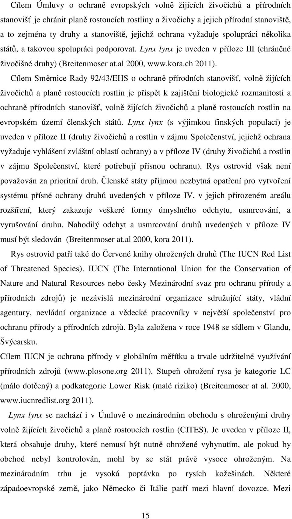 Cílem Směrnice Rady 92/43/EHS o ochraně přírodních stanovišť, volně žijících živočichů a planě rostoucích rostlin je přispět k zajištění biologické rozmanitosti a ochraně přírodních stanovišť, volně