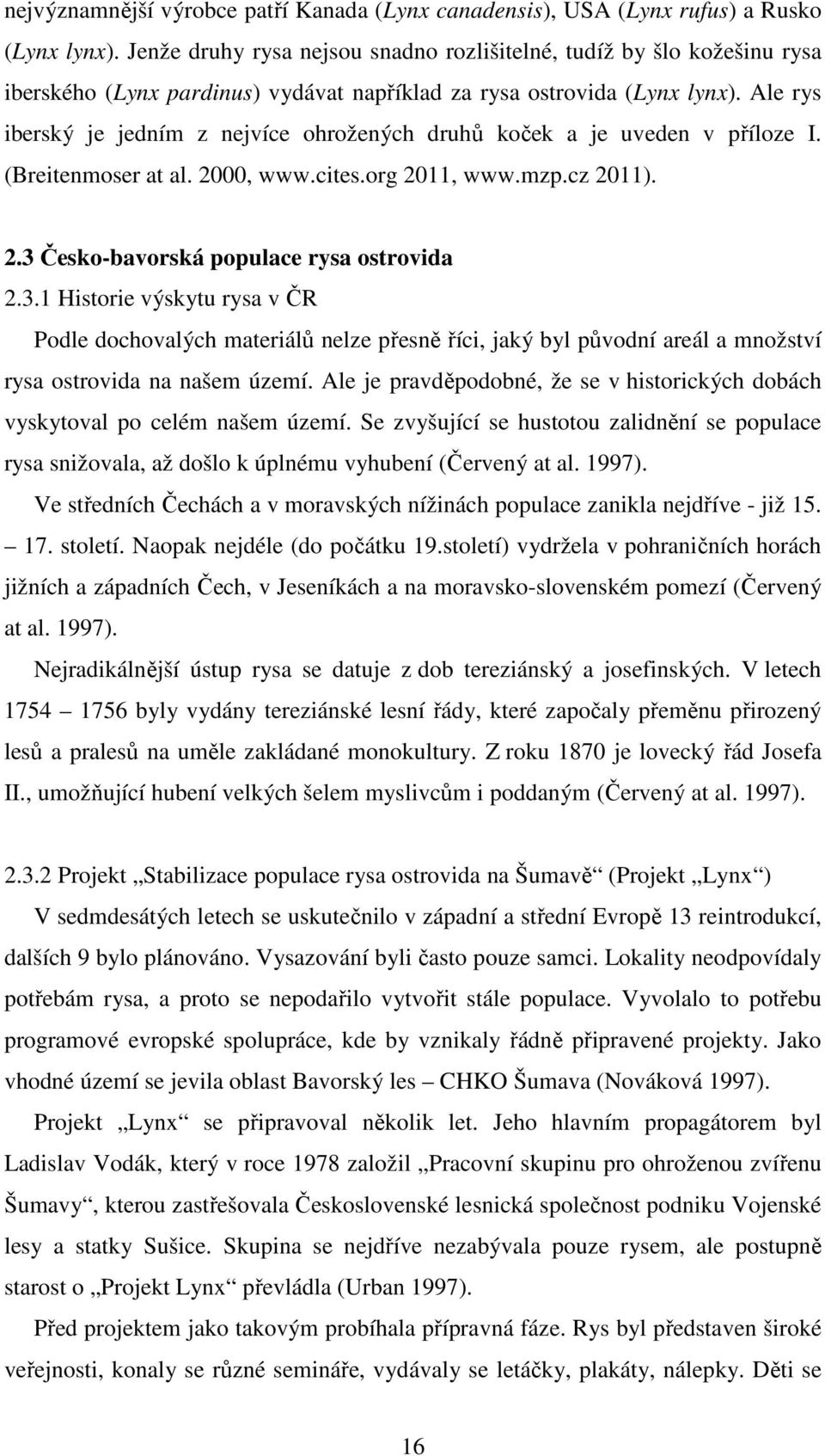 Ale rys iberský je jedním z nejvíce ohrožených druhů koček a je uveden v příloze I. (Breitenmoser at al. 2000, www.cites.org 2011, www.mzp.cz 2011). 2.3 