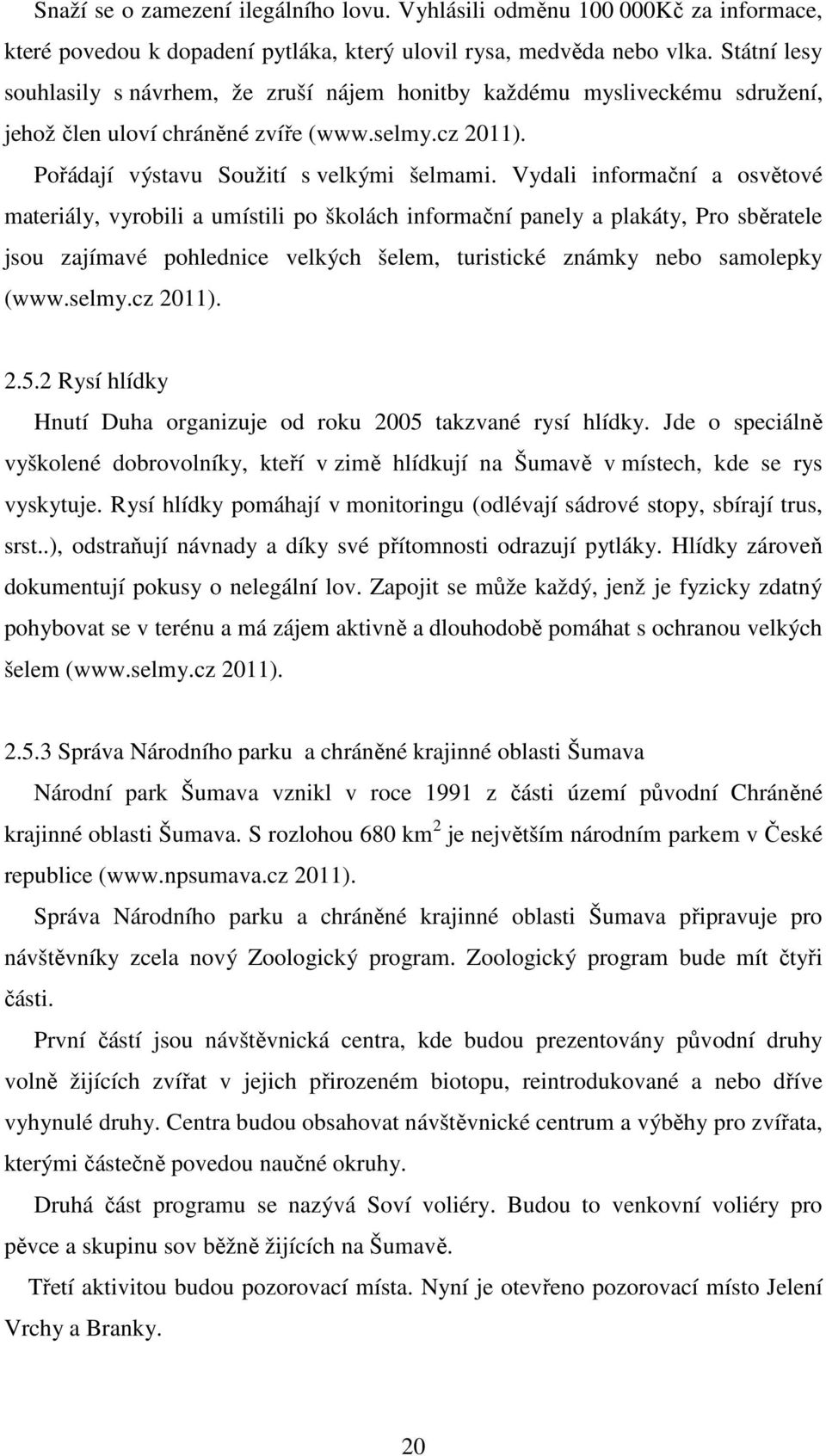 Vydali informační a osvětové materiály, vyrobili a umístili po školách informační panely a plakáty, Pro sběratele jsou zajímavé pohlednice velkých šelem, turistické známky nebo samolepky (www.selmy.