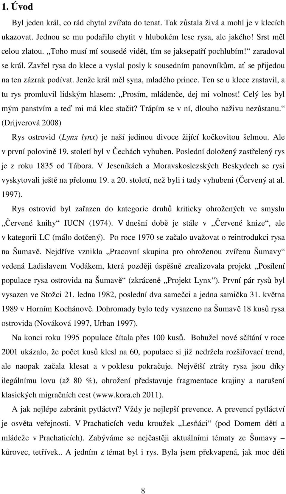 Jenže král měl syna, mladého prince. Ten se u klece zastavil, a tu rys promluvil lidským hlasem: Prosím, mládenče, dej mi volnost! Celý les byl mým panstvím a teď mi má klec stačit?