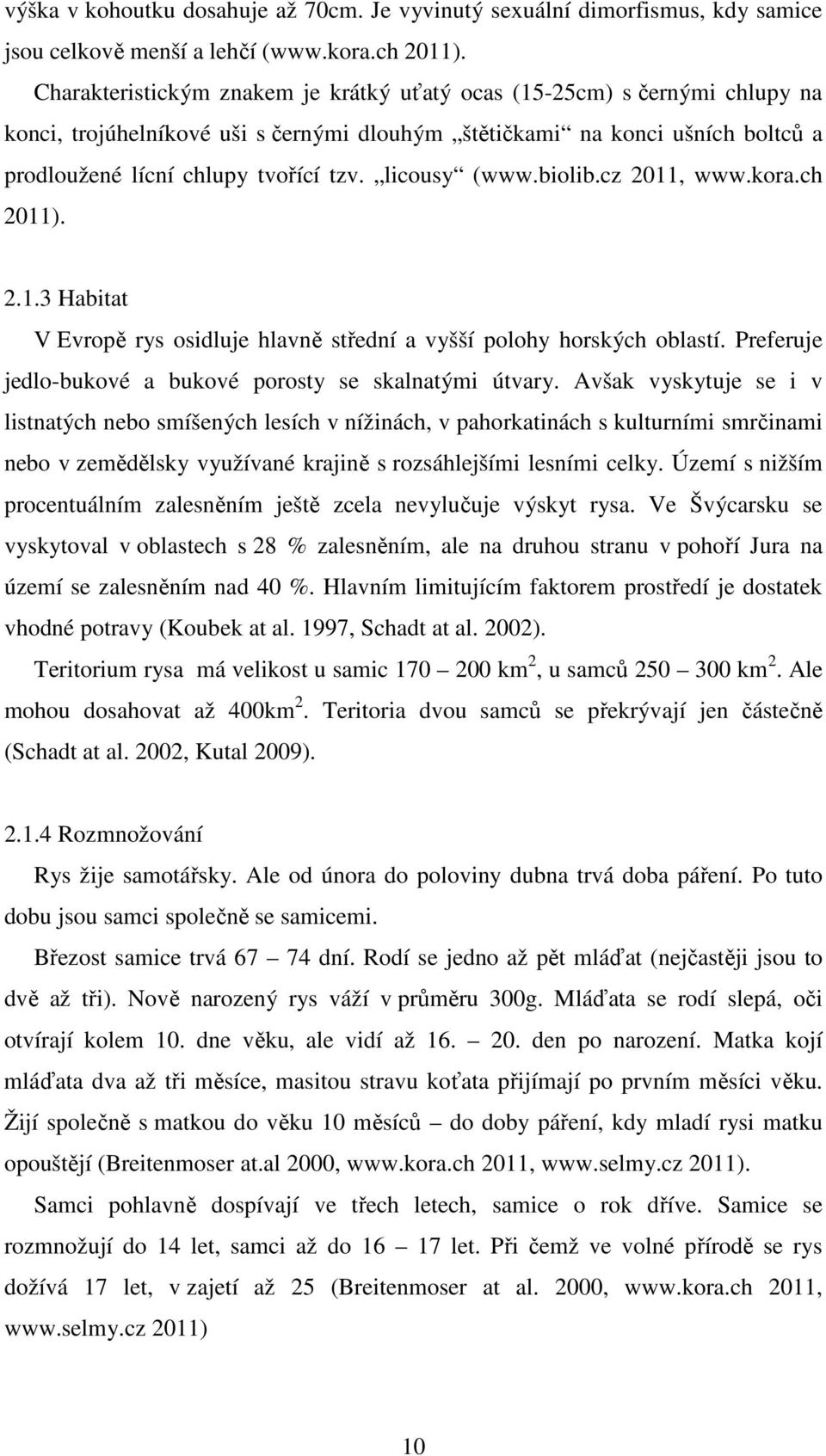 licousy (www.biolib.cz 2011, www.kora.ch 2011). 2.1.3 Habitat V Evropě rys osidluje hlavně střední a vyšší polohy horských oblastí. Preferuje jedlo-bukové a bukové porosty se skalnatými útvary.