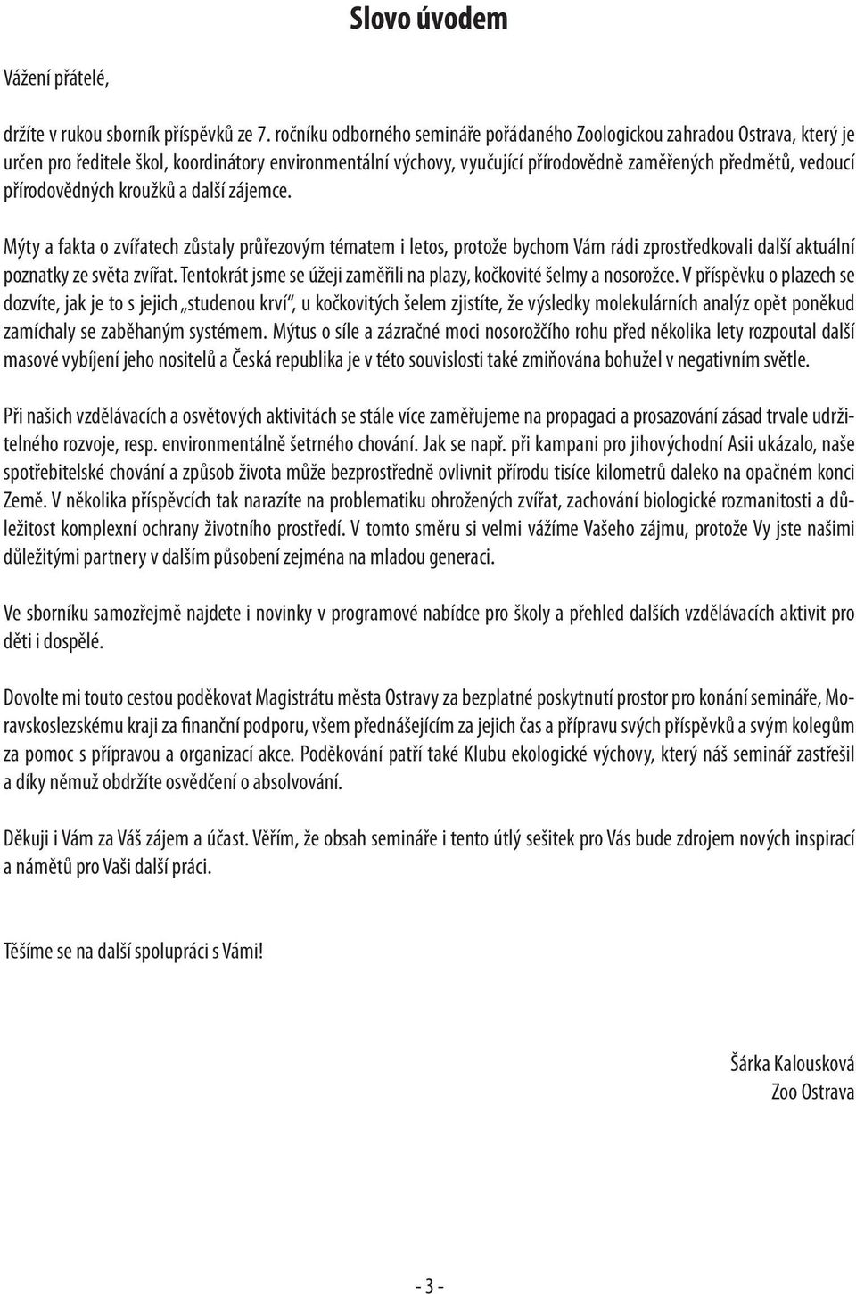 přírodovědných kroužků a další zájemce. Mýty a fakta o zvířatech zůstaly průřezovým tématem i letos, protože bychom Vám rádi zprostředkovali další aktuální poznatky ze světa zvířat.