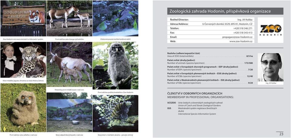 cz Web: www.zoo-hodonin.cz Zoo Hodonín má nový orientační a informační systém. První odchov páru kianga východního Zrekonstruovaná mořská korálová nádrž Křest mláděte jaguára.