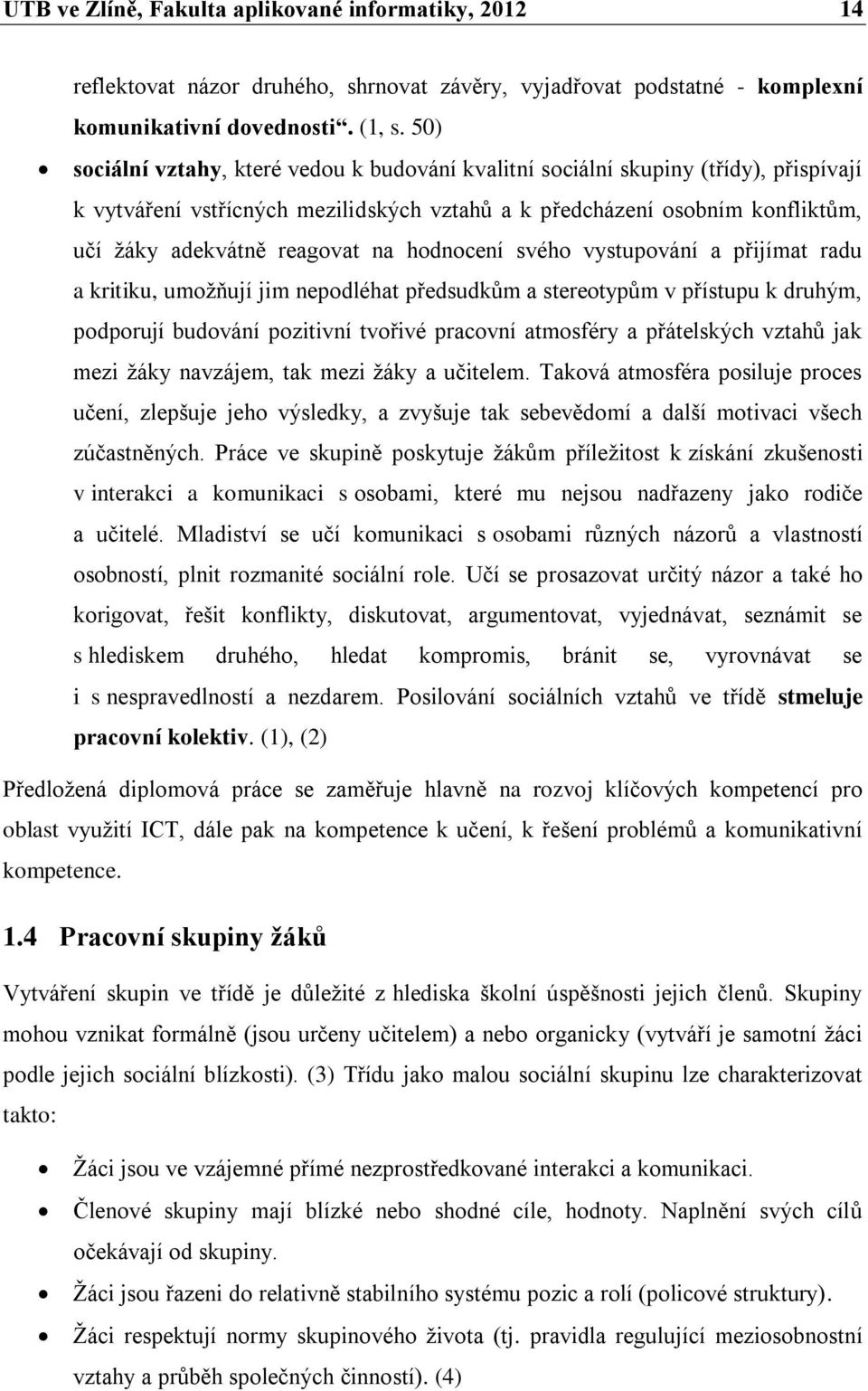 hodnocení svého vystupování a přijímat radu a kritiku, umožňují jim nepodléhat předsudkům a stereotypům v přístupu k druhým, podporují budování pozitivní tvořivé pracovní atmosféry a přátelských