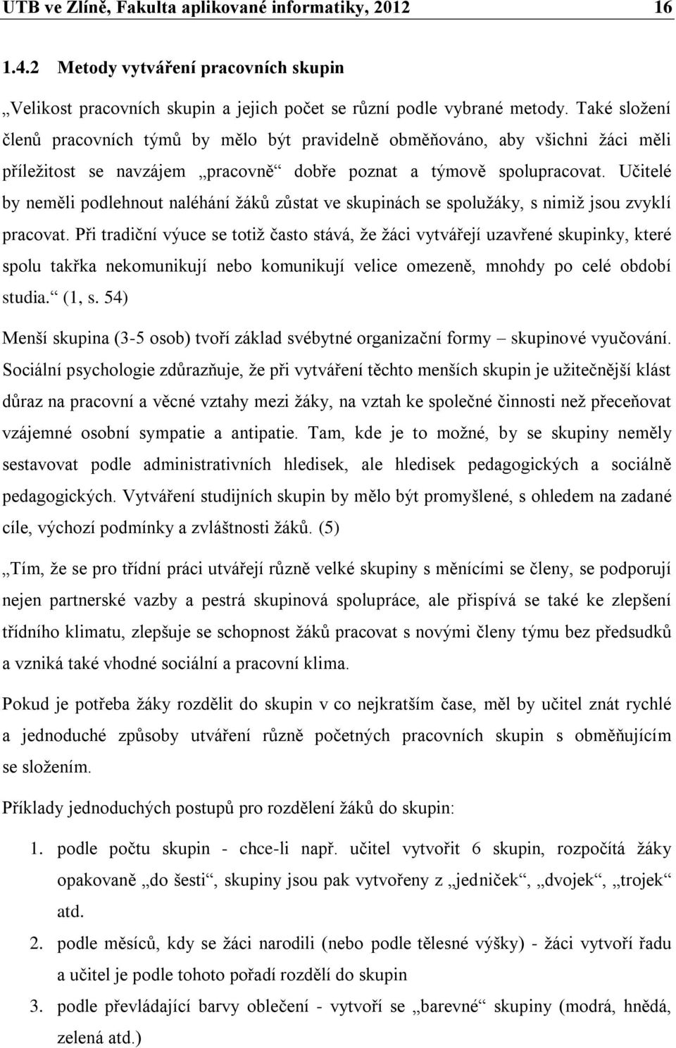 Učitelé by neměli podlehnout naléhání žáků zůstat ve skupinách se spolužáky, s nimiž jsou zvyklí pracovat.