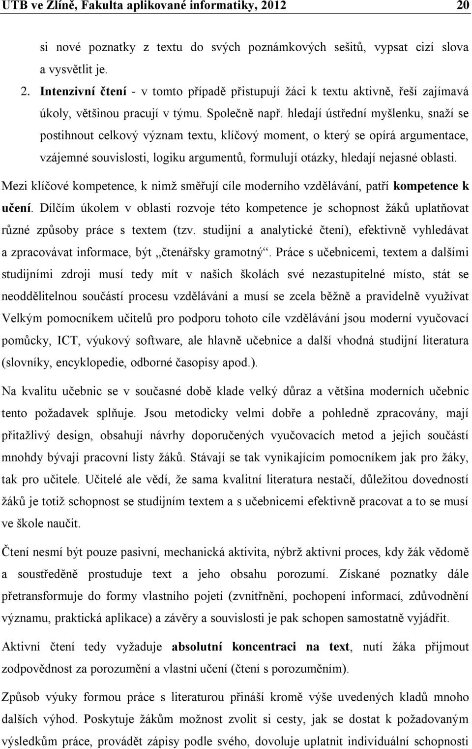 hledají ústřední myšlenku, snaží se postihnout celkový význam textu, klíčový moment, o který se opírá argumentace, vzájemné souvislosti, logiku argumentů, formulují otázky, hledají nejasné oblasti.