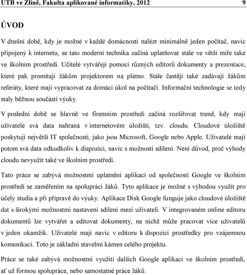 Stále častěji také zadávají žákům referáty, které mají vypracovat za domácí úkol na počítači. Informační technologie se tedy staly běžnou součástí výuky.