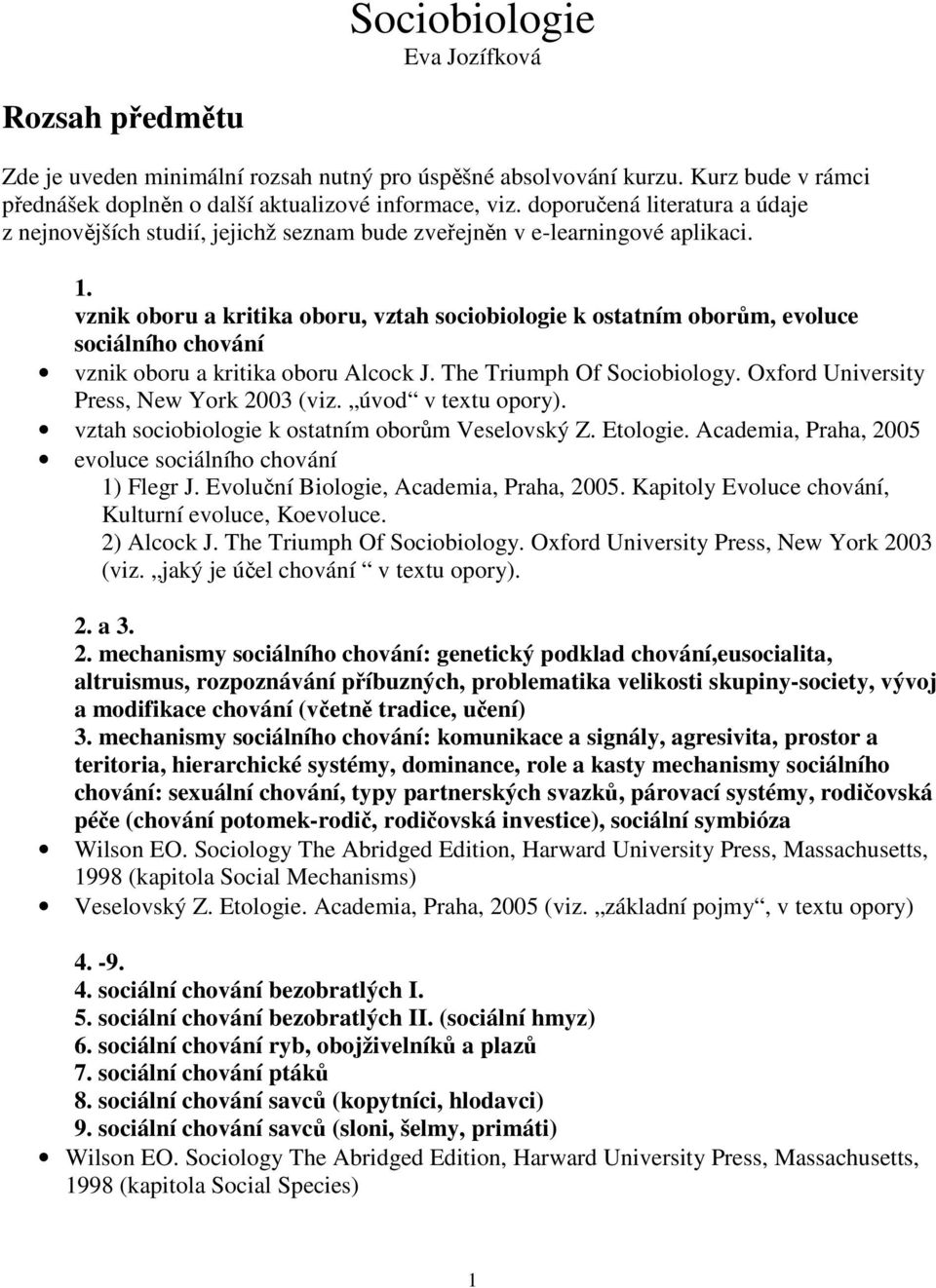 vznik oboru a kritika oboru, vztah sociobiologie k ostatním oborům, evoluce sociálního chování vznik oboru a kritika oboru Alcock J. The Triumph Of Sociobiology.