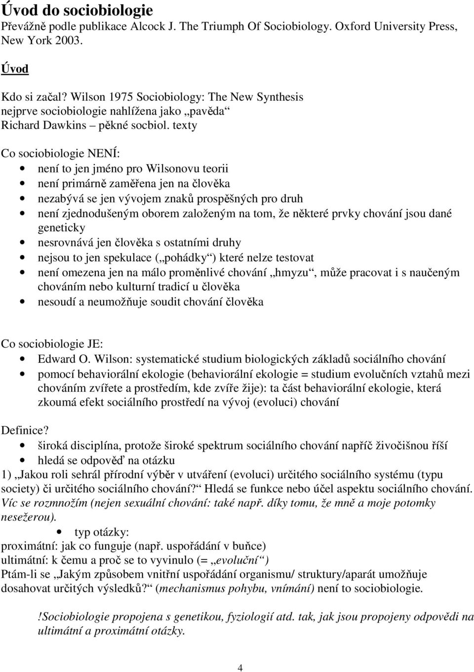 texty Co sociobiologie NENÍ: není to jen jméno pro Wilsonovu teorii není primárně zaměřena jen na člověka nezabývá se jen vývojem znaků prospěšných pro druh není zjednodušeným oborem založeným na
