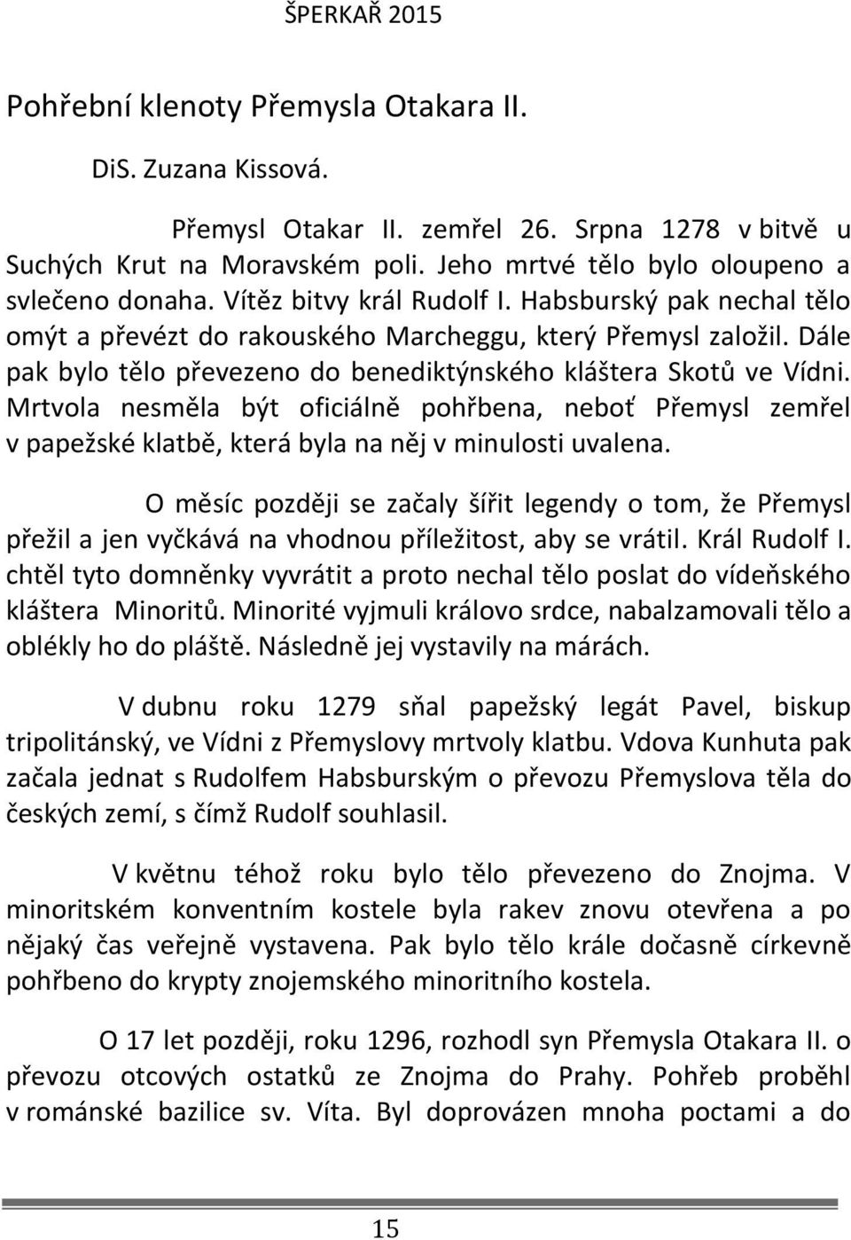 Mrtvola nesměla být oficiálně pohřbena, neboť Přemysl zemřel v papežské klatbě, která byla na něj v minulosti uvalena.