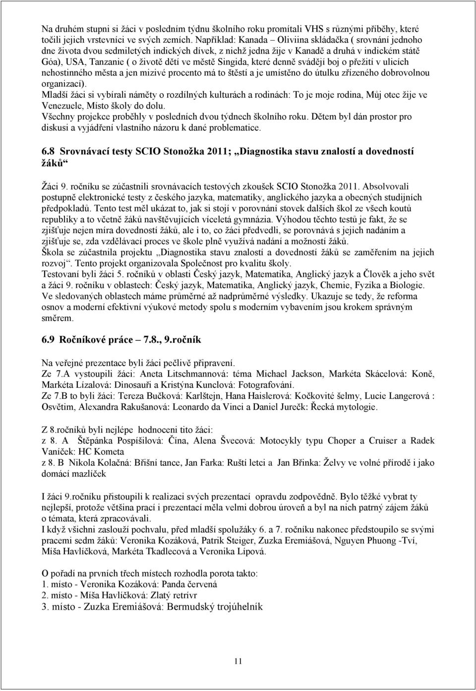 Singida, které denně svádějí boj o přeţití v ulicích nehostinného města a jen mizivé procento má to štěstí a je umístěno do útulku zřízeného dobrovolnou organizací).