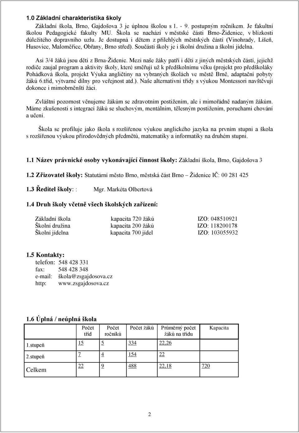 Součástí školy je i školní druţina a školní jídelna. Asi 3/4 ţáků jsou děti z Brna-Ţidenic.