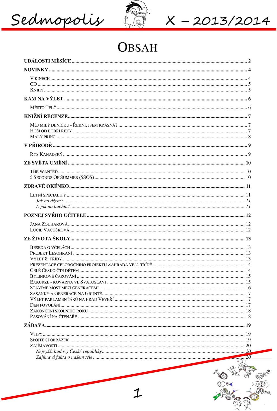 ... 11 POZNEJ SVÉHO UČITELE... 12 JANA ZOUHAROVÁ... 12 LUCIE VACUŠKOVÁ... 12 ZE ŽIVOTA ŠKOLY... 13 BESEDA O VČELÁCH... 13 PROJEKT LESOHRANÍ... 13 VÝLET 8. TŘÍDY.