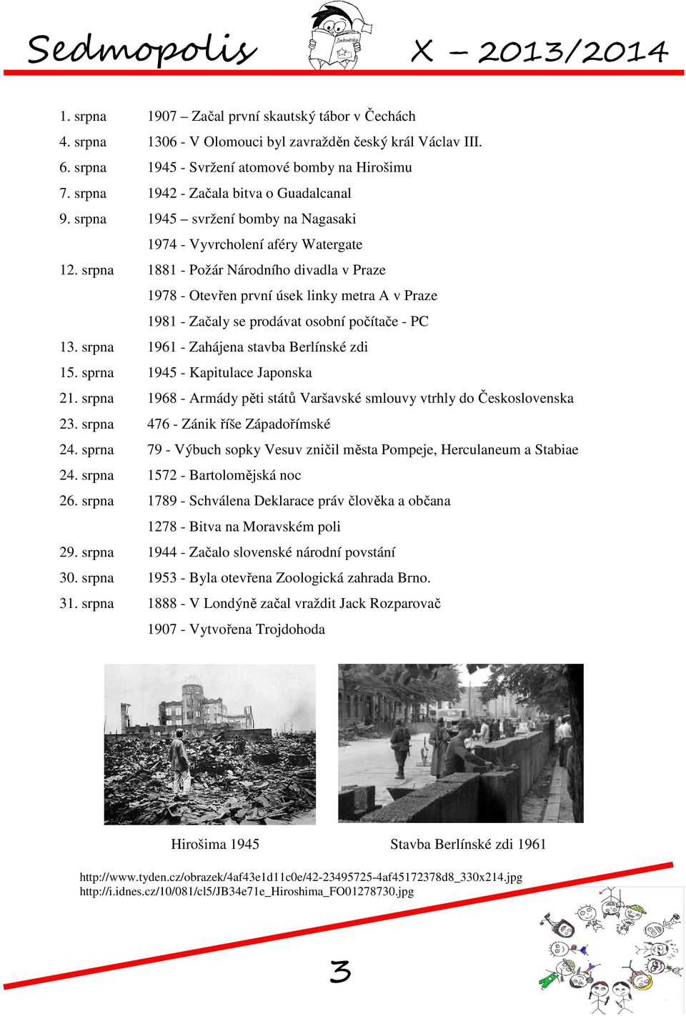 srpna 1881 - Požár Národního divadla v Praze 1978 - Otevřen první úsek linky metra A v Praze 1981 - Začaly se prodávat osobní počítače - PC 13. srpna 1961 - Zahájena stavba Berlínské zdi 15.