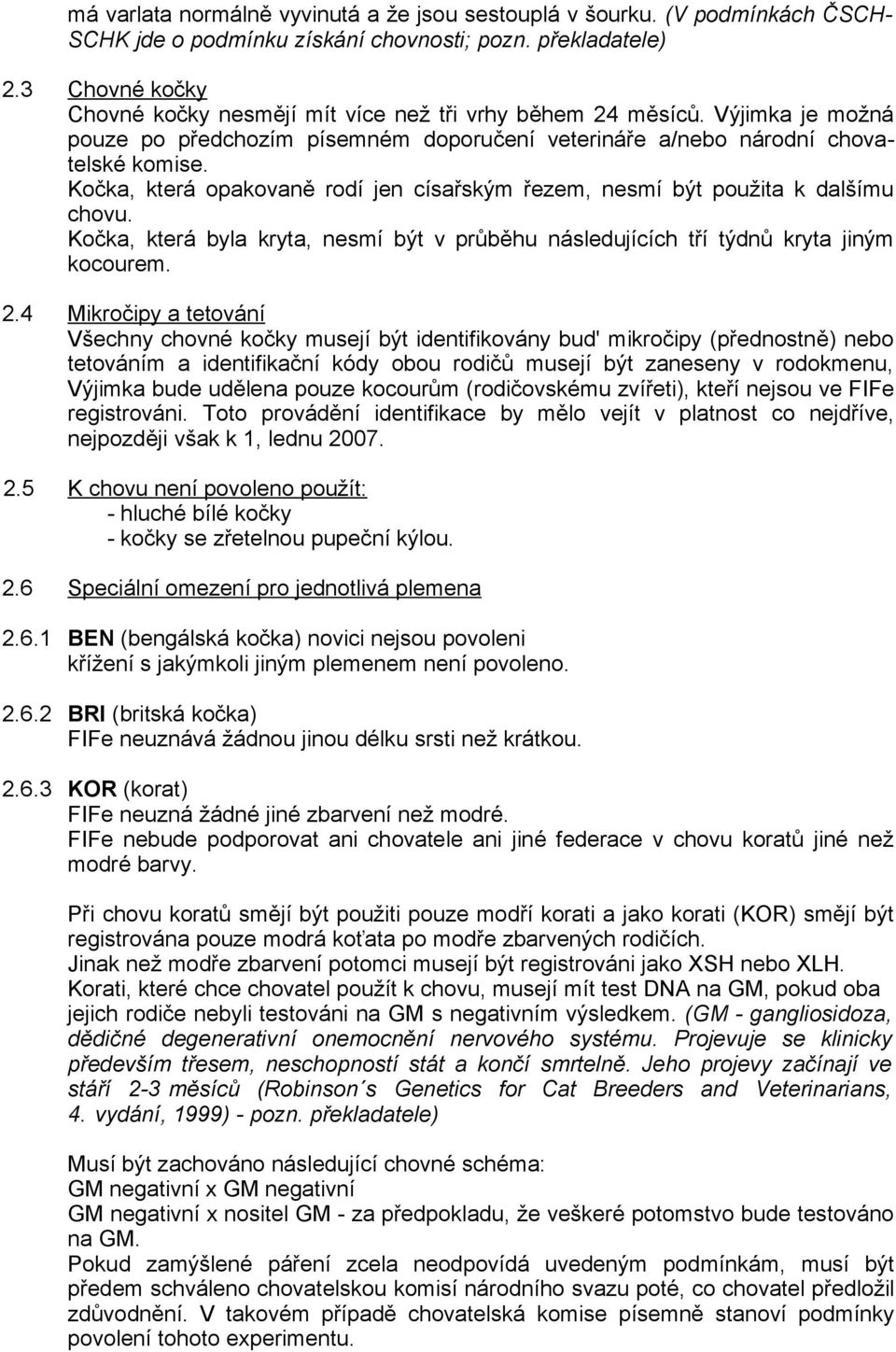 Kočka, která opakovaně rodí jen císařským řezem, nesmí být použita k dalšímu chovu. Kočka, která byla kryta, nesmí být v průběhu následujících tří týdnů kryta jiným kocourem. 2.