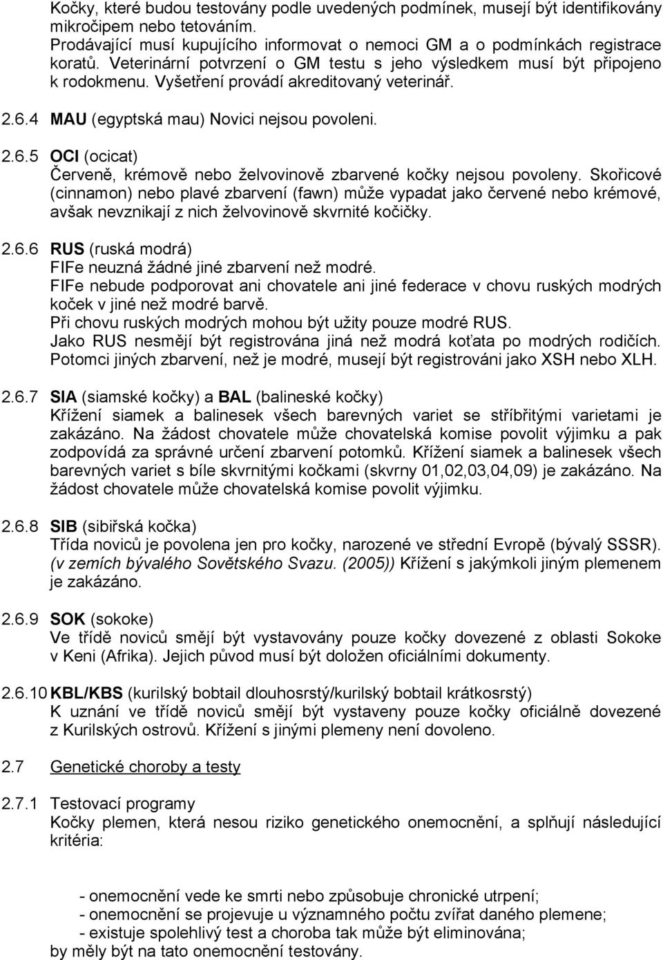 4 MAU (egyptská mau) Novici nejsou povoleni. 2.6.5 OCI (ocicat) Červeně, krémově nebo želvovinově zbarvené kočky nejsou povoleny.