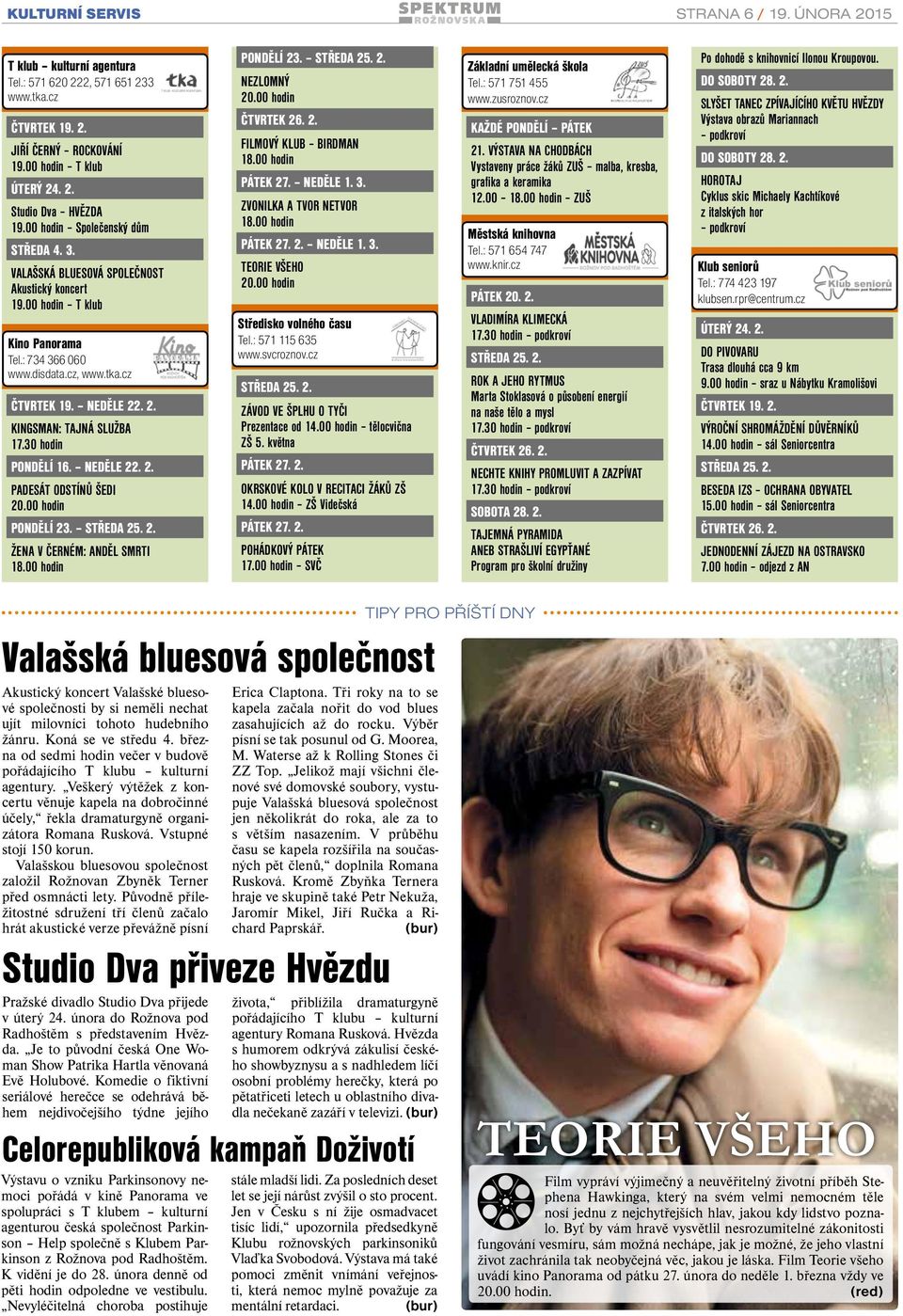 2. KINGSMAN: TAJNÁ SLUŽBA 17.30 hodin PONDĚLÍ 16. NEDĚLE 22. 2. PADESÁT ODSTÍNŮ ŠEDI 20.00 hodin PONDĚLÍ 23. STŘEDA 25. 2. ŽENA V ČERNÉM: ANDĚL SMRTI 18.00 hodin PONDĚLÍ 23. STŘEDA 25. 2. NEZLOMNÝ 20.