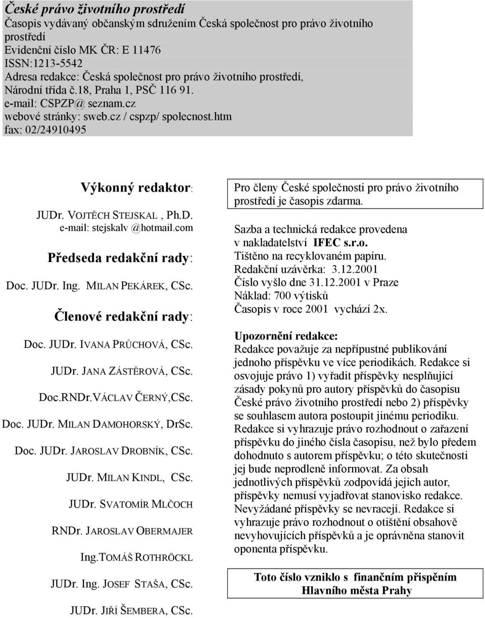 VOJTĚCH STEJSKAL, Ph.D. e-mail: stejskalv @hotmail.com Předseda redakční rady: Doc. JUDr. Ing. MILAN PEKÁREK, CSc. Členové redakční rady: Doc. JUDr. IVANA PRŮCHOVÁ, CSc. JUDr. JANA ZÁSTĚROVÁ, CSc.