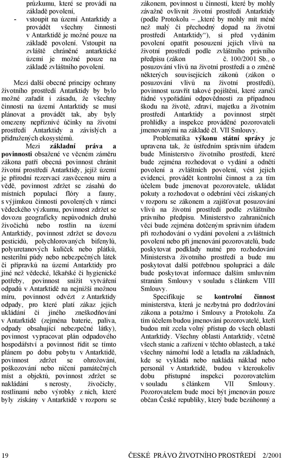 Mezi další obecné principy ochrany životního prostředí Antarktidy by bylo možné zařadit i zásadu, že všechny činnosti na území Antarktidy se musí plánovat a provádět tak, aby byly omezeny nepříznivé