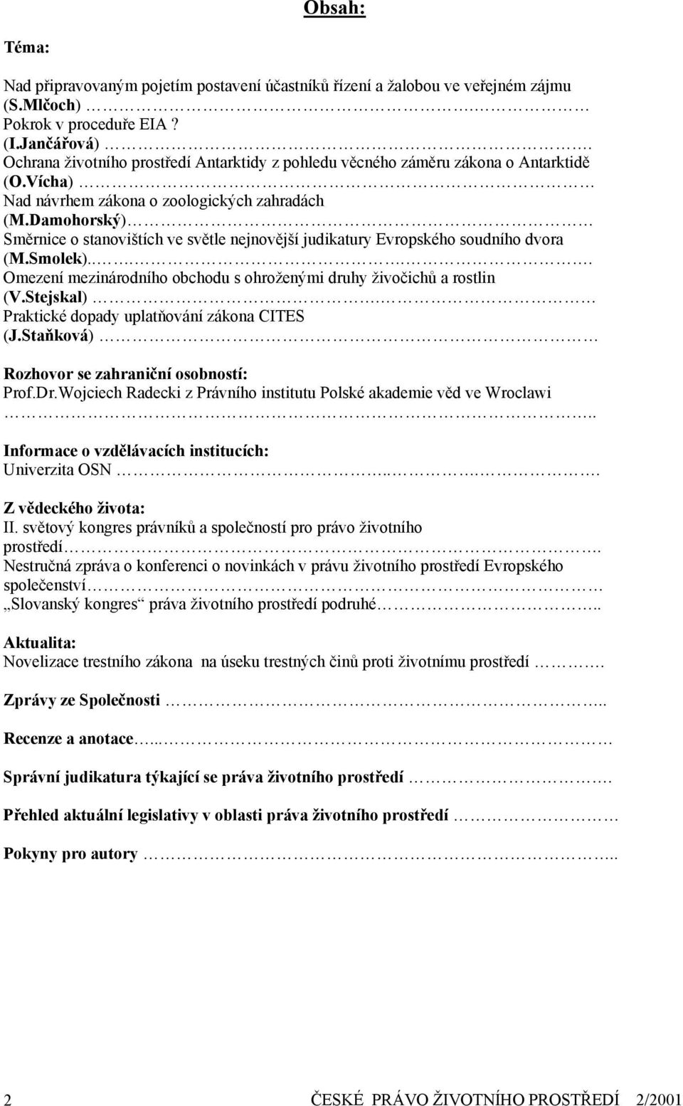 Damohorský) Směrnice o stanovištích ve světle nejnovější judikatury Evropského soudního dvora (M.Smolek)..... Omezení mezinárodního obchodu s ohroženými druhy živočichů a rostlin (V.Stejskal).