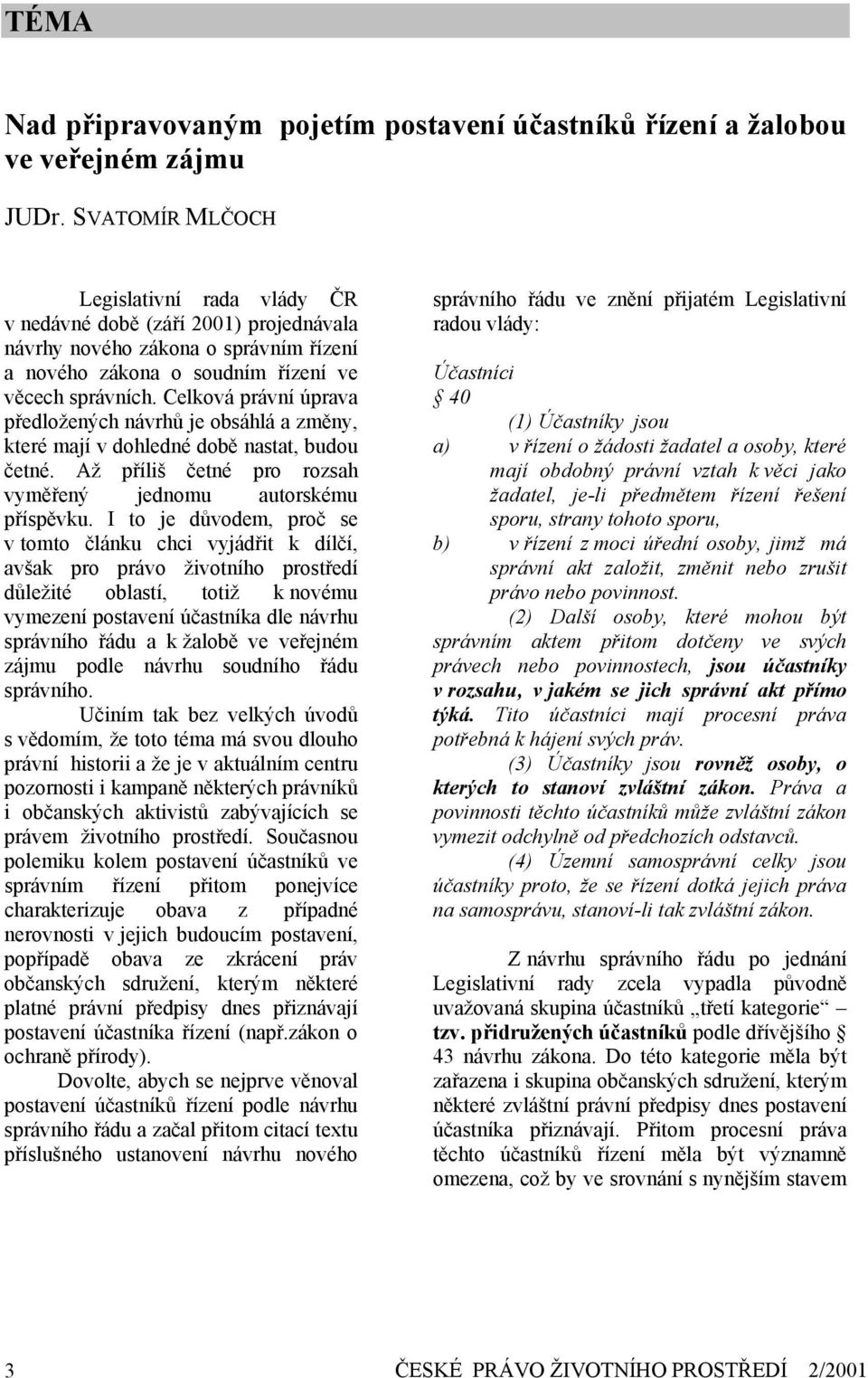 Celková právní úprava předložených návrhů je obsáhlá a změny, které mají v dohledné době nastat, budou četné. Až příliš četné pro rozsah vyměřený jednomu autorskému příspěvku.