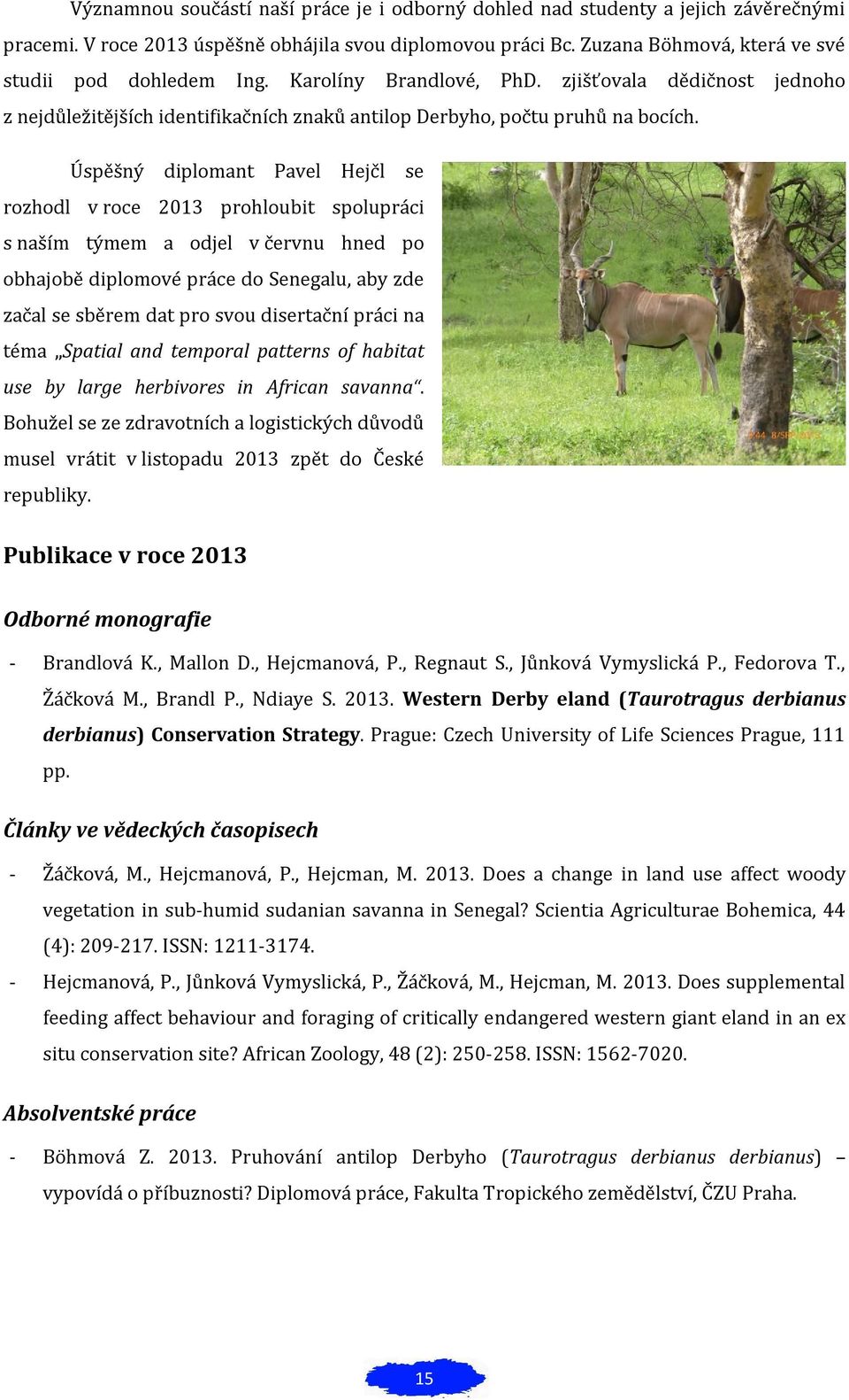 Úspěšný diplomant Pavel Hejčl se rozhodl v roce 2013 prohloubit spolupráci s naším týmem a odjel v červnu hned po obhajobě diplomové práce do Senegalu, aby zde začal se sběrem dat pro svou disertační