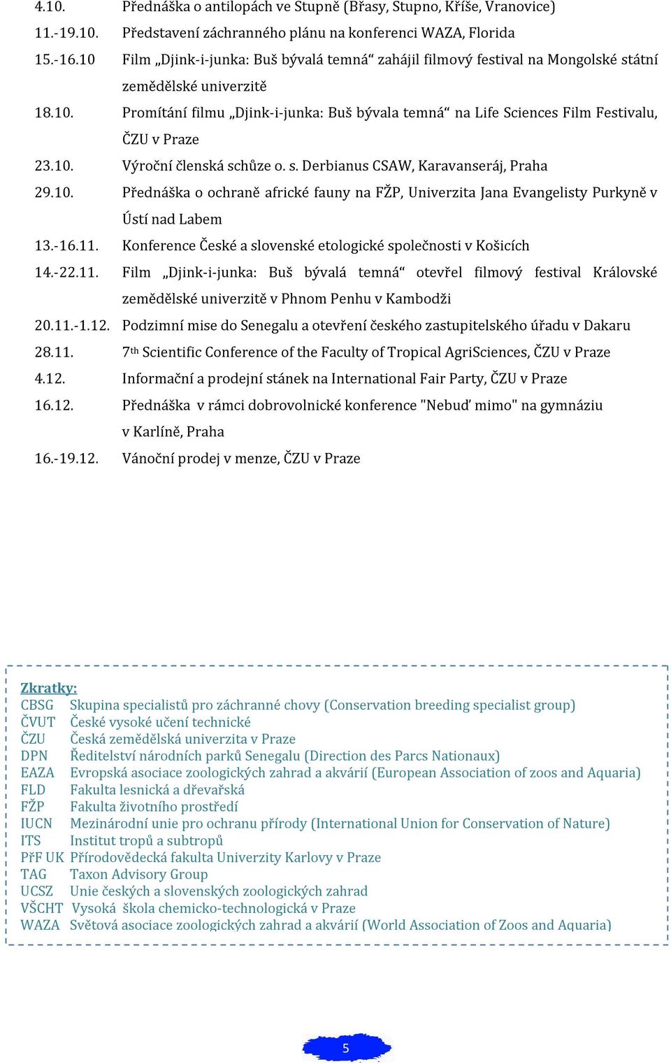 10. Výroční členská schůze o. s. Derbianus CSAW, Karavanseráj, Praha 29.10. Přednáška o ochraně africké fauny na FŽP, Univerzita Jana Evangelisty Purkyně v Ústí nad Labem 13.-16.11.