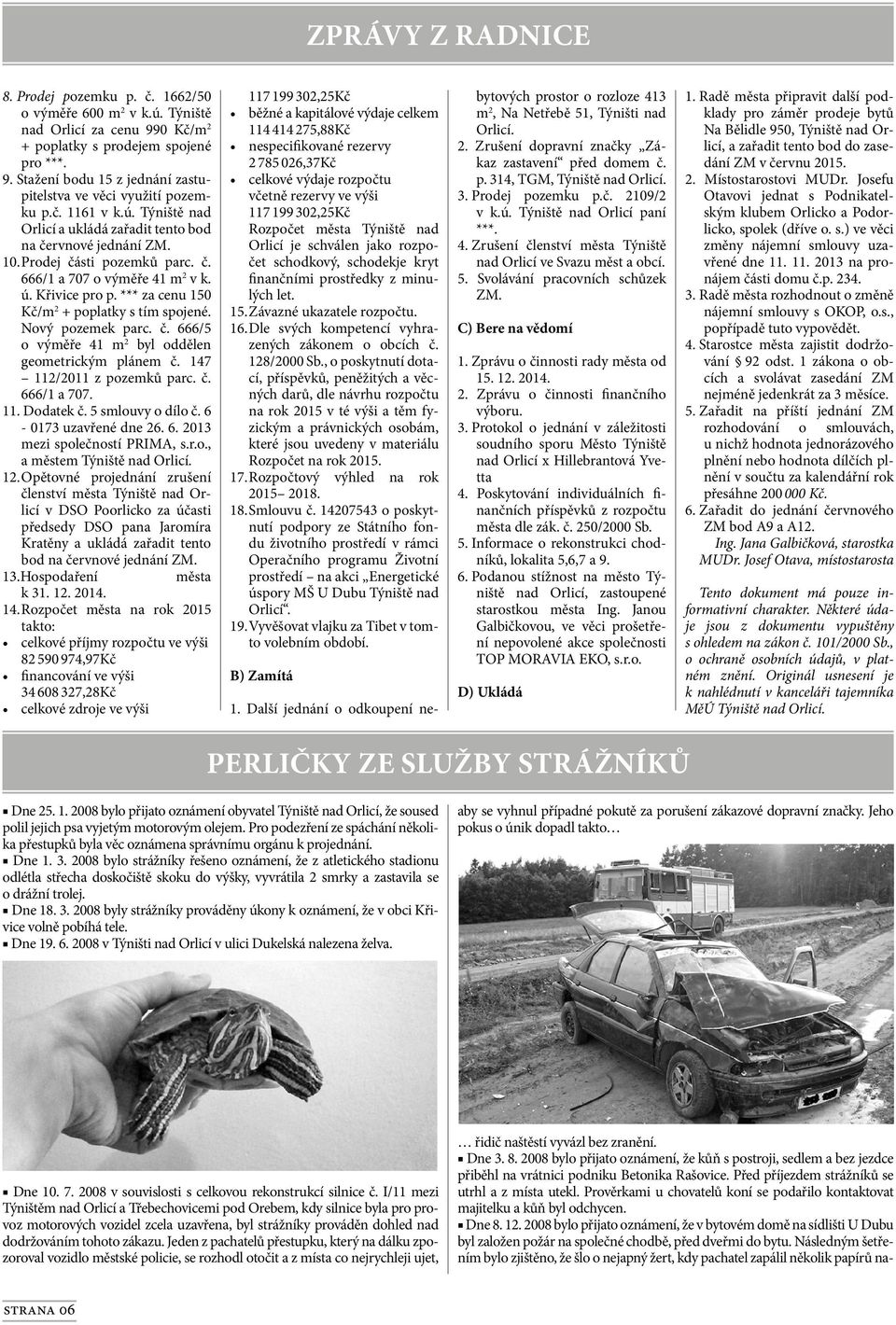 2008 bylo přijato oznámení, že v bytovém domě na sídlišti U Dubu byl založen požár na společné chodbě, před dveřmi do bytu.