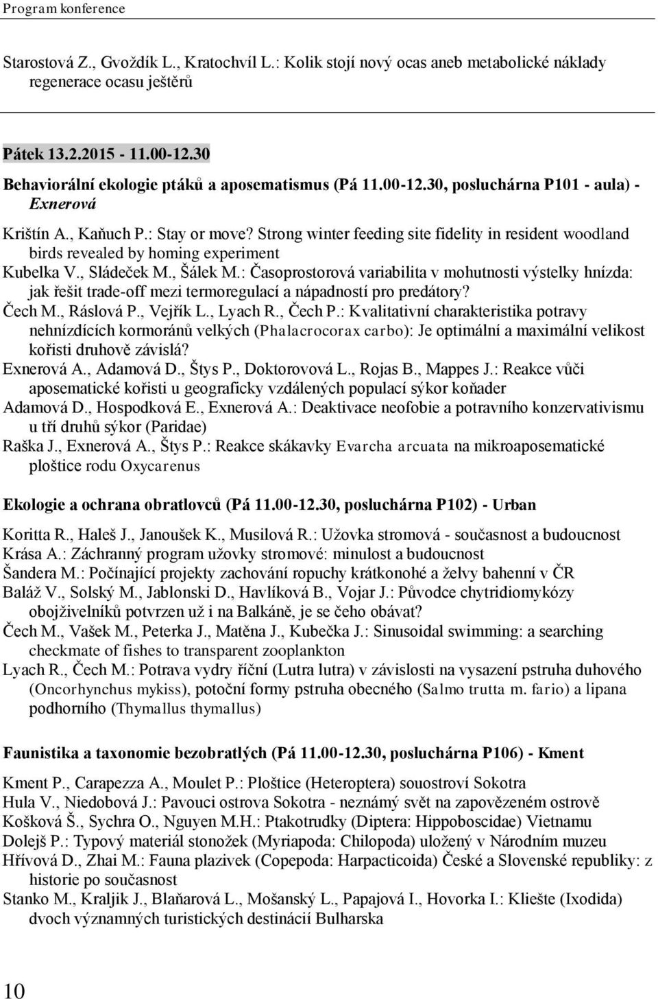 Strong winter feeding site fidelity in resident woodland birds revealed by homing experiment Kubelka V., Sládeček M., Šálek M.