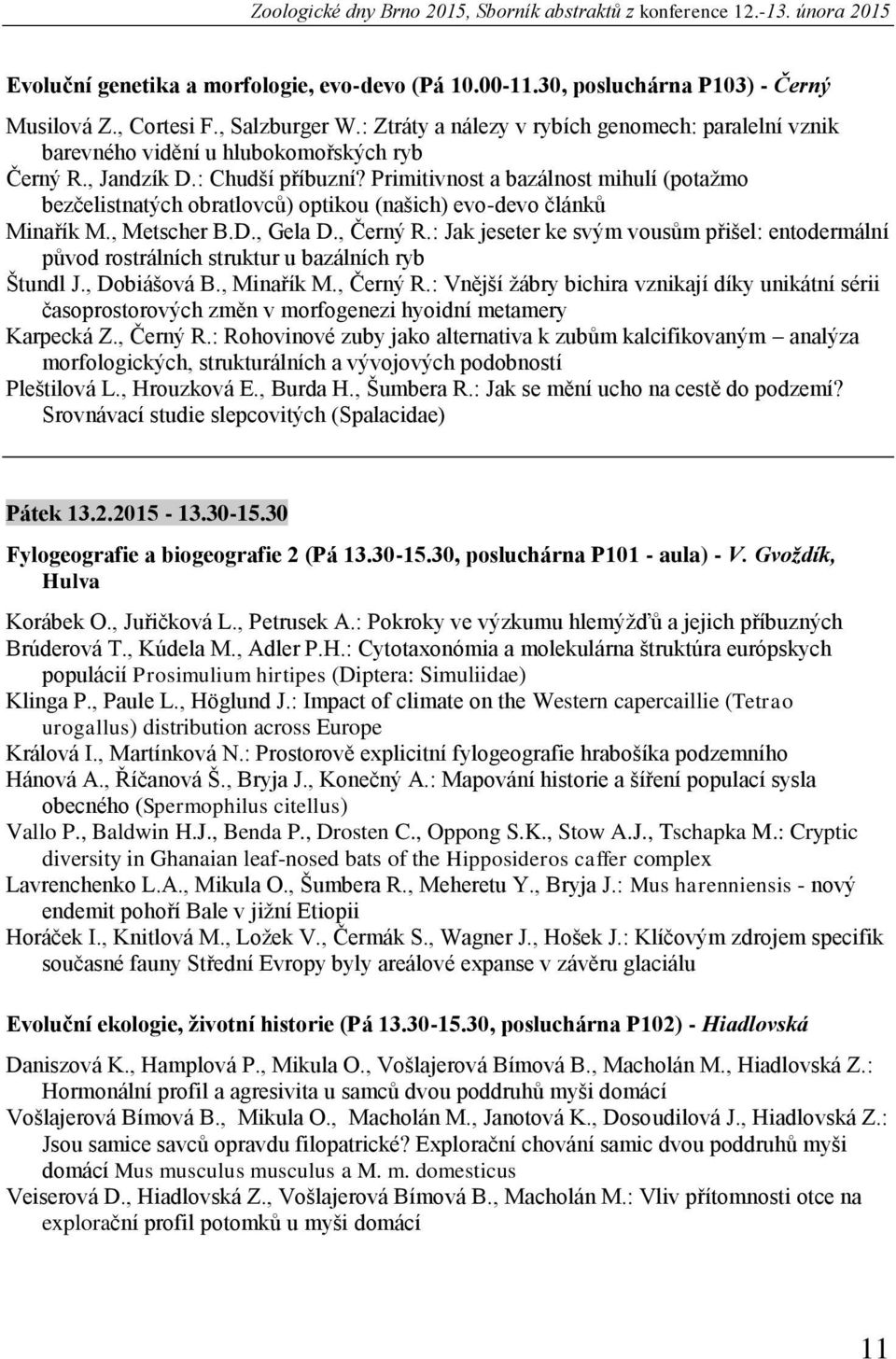 Primitivnost a bazálnost mihulí (potažmo bezčelistnatých obratlovců) optikou (našich) evo-devo článků Minařík M., Metscher B.D., Gela D., Černý R.