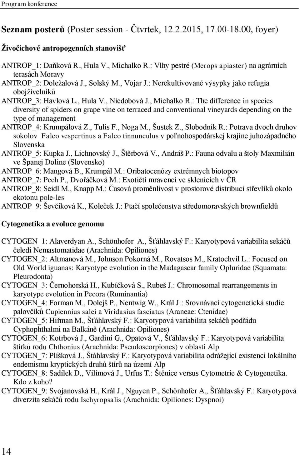 , Niedobová J., Michalko R.: The difference in species diversity of spiders on grape vine on terraced and conventional vineyards depending on the type of management ANTROP_4: Krumpálová Z., Tulis F.