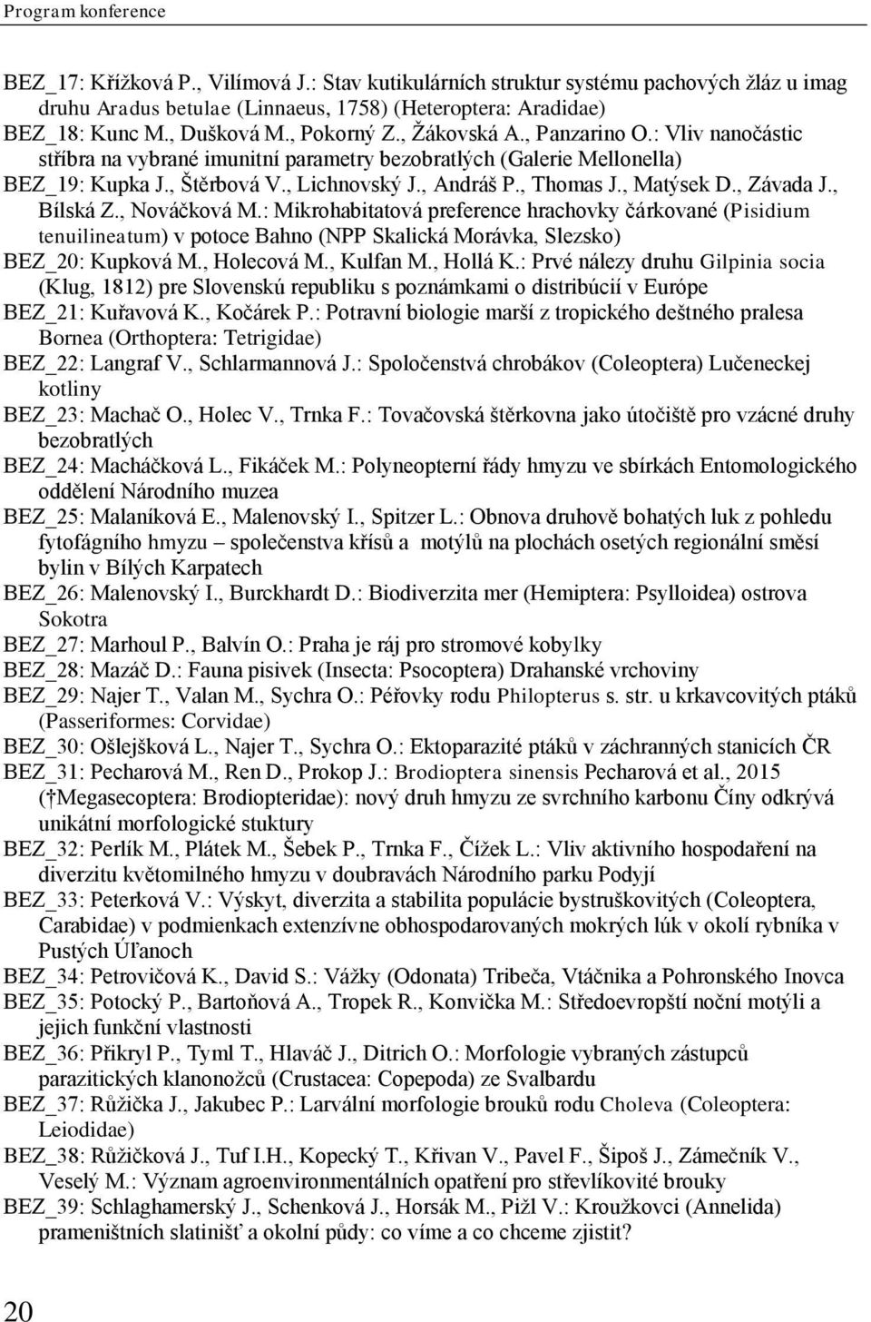 , Matýsek D., Závada J., Bílská Z., Nováčková M.: Mikrohabitatová preference hrachovky čárkované (Pisidium tenuilineatum) v potoce Bahno (NPP Skalická Morávka, Slezsko) BEZ_20: Kupková M., Holecová M.