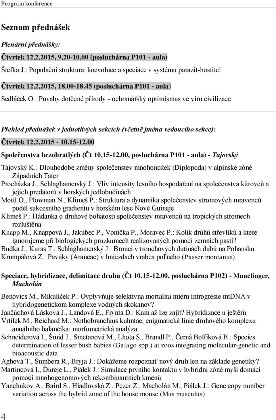 : Půvaby dotčené přírody - ochranářský optimismus ve víru civilizace Přehled přednášek v jednotlivých sekcích (včetně jména vedoucího sekce): Čtvrtek 12.2.2015-10.15-12.