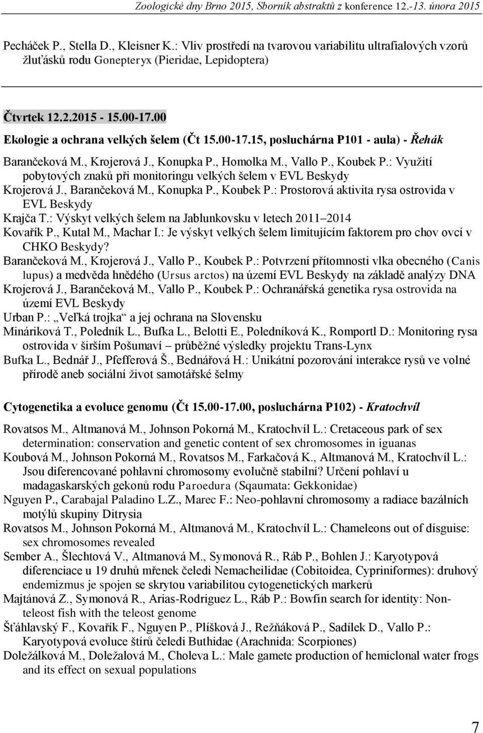 , Krojerová J., Konupka P., Homolka M., Vallo P., Koubek P.: Využití pobytových znaků při monitoringu velkých šelem v EVL Beskydy Krojerová J., Barančeková M., Konupka P., Koubek P.: Prostorová aktivita rysa ostrovida v EVL Beskydy Krajča T.