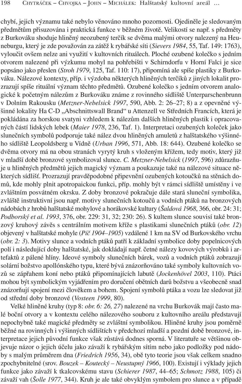 s předměty z Burkováku shoduje hliněný neozubený terčík se dvěma malými otvory nalezený na Heuneburgu, který je zde považován za zátěž k rybářské síti (Sievers 1984, 55, Taf.