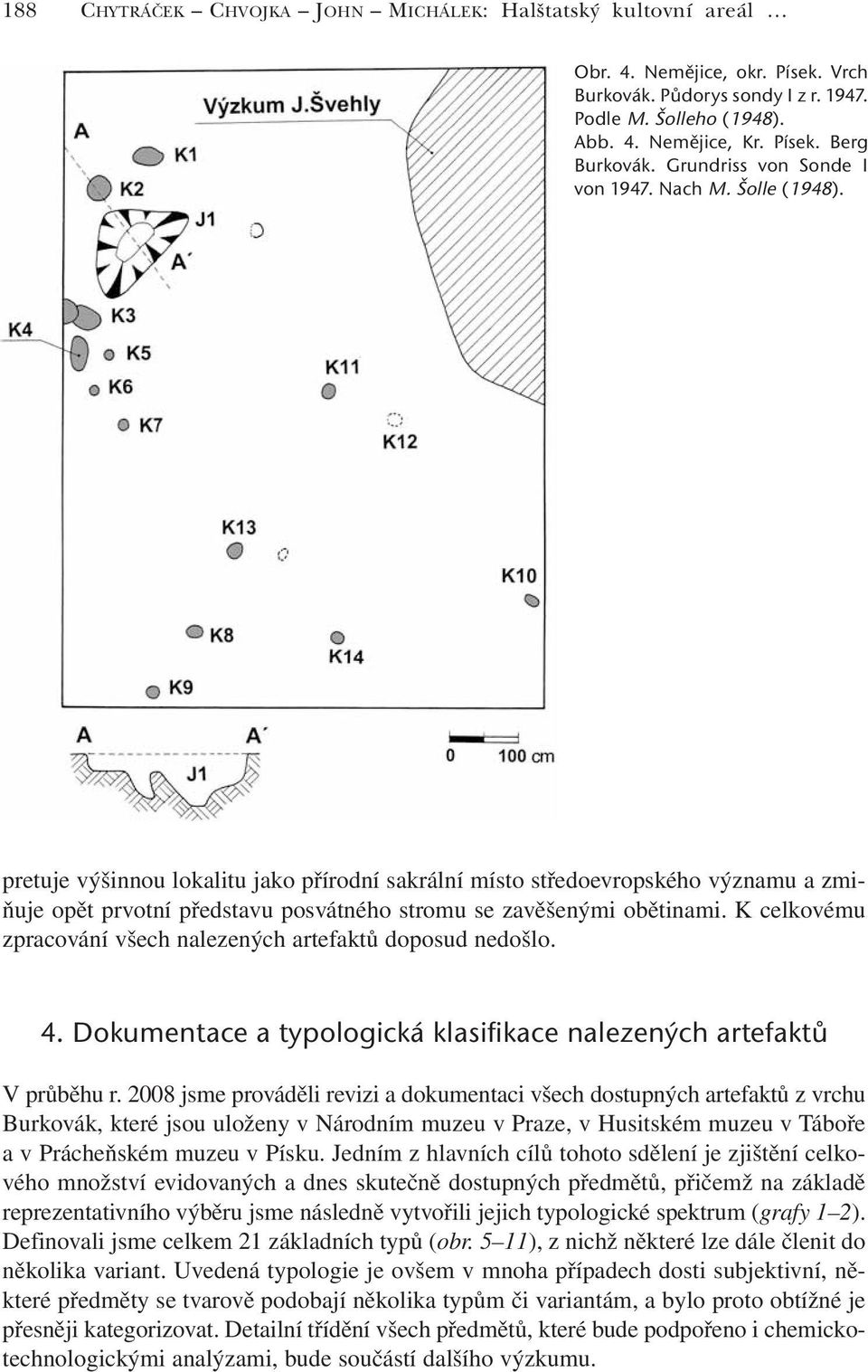 pretuje výšinnou lokalitu jako přírodní sakrální místo středoevropského významu a zmiňuje opět prvotní představu posvátného stromu se zavěšenými obětinami.